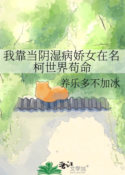 《我靠當陰溼病嬌女在名柯世界苟命》