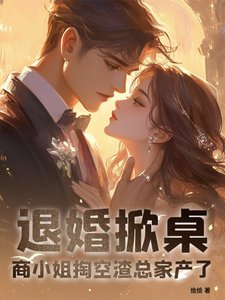 《退婚掀桌!商小 姐掏空渣總家產了》